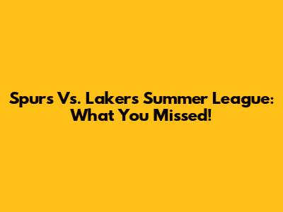 Spurs Vs. Lakers Summer League: What You Missed!