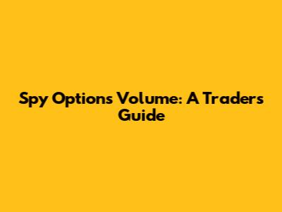 Spy Options Volume: A Trader's Guide