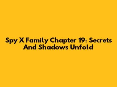 Spy X Family Chapter 19: Secrets And Shadows Unfold