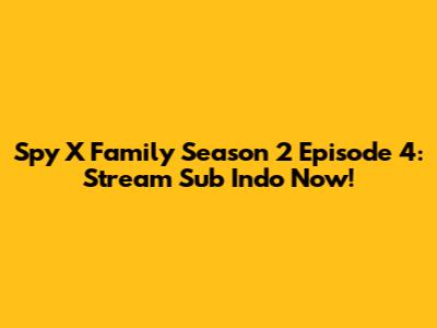 Spy X Family Season 2 Episode 4: Stream Sub Indo Now!