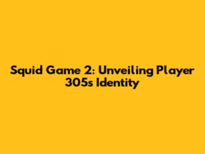 Squid Game 2: Unveiling Player 305's Identity
