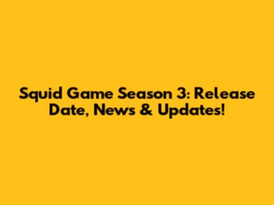 Squid Game Season 3: Release Date, News & Updates!