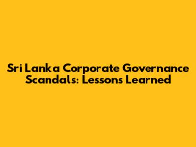 Sri Lanka Corporate Governance Scandals: Lessons Learned