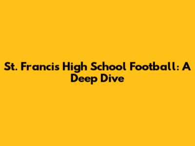 St. Francis High School Football: A Deep Dive