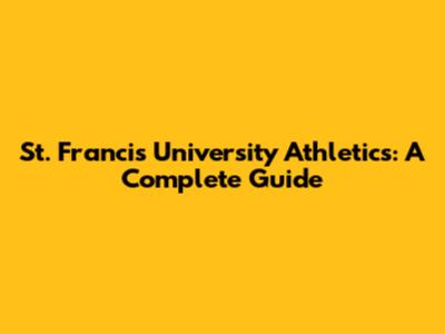 St. Francis University Athletics: A Complete Guide