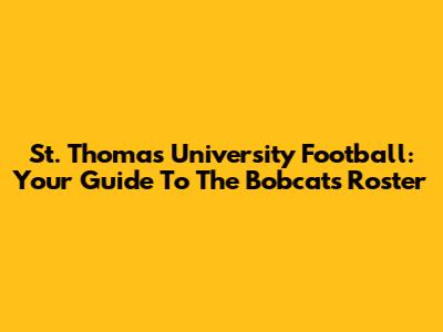 St. Thomas University Football: Your Guide To The Bobcats' Roster