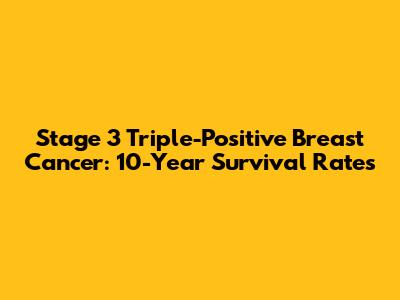 Stage 3 Triple-Positive Breast Cancer: 10-Year Survival Rates