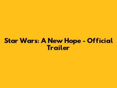 Star Wars: A New Hope - Official Trailer