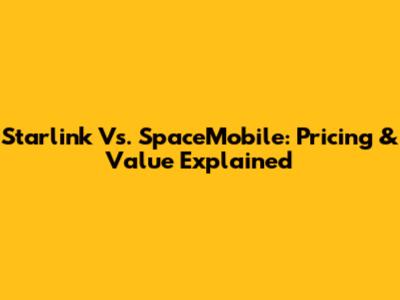 Starlink Vs. SpaceMobile: Pricing & Value Explained