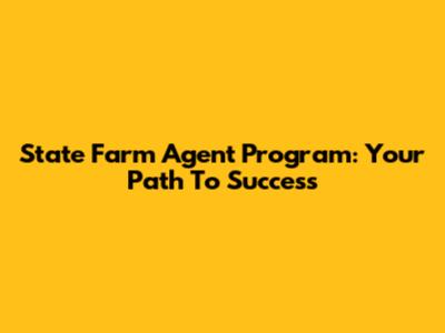 State Farm Agent Program: Your Path To Success