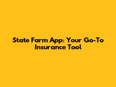 State Farm App: Your Go-To Insurance Tool