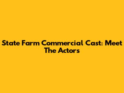 State Farm Commercial Cast: Meet The Actors