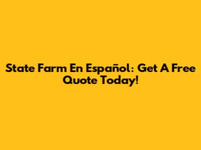 State Farm En Español: Get A Free Quote Today!