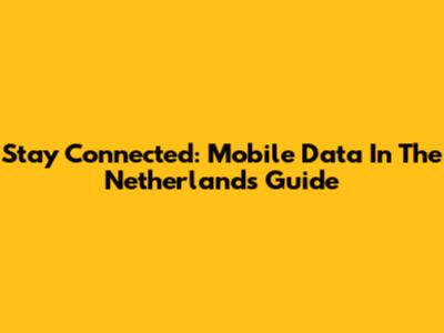 Stay Connected: Mobile Data In The Netherlands Guide