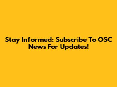 Stay Informed: Subscribe To OSC News For Updates!