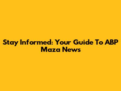 Stay Informed: Your Guide To ABP Maza News