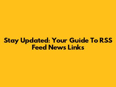 Stay Updated: Your Guide To RSS Feed News Links