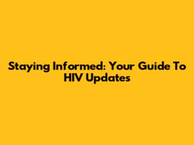 Staying Informed: Your Guide To HIV Updates