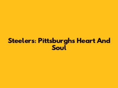 Steelers: Pittsburgh's Heart And Soul