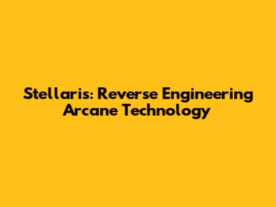 Stellaris: Reverse Engineering Arcane Technology