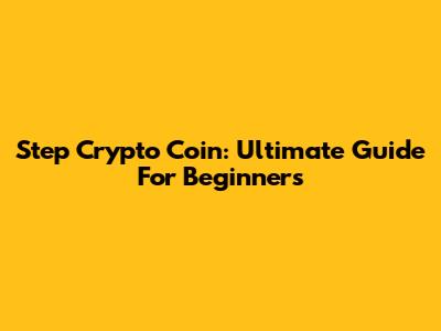 Step Crypto Coin: Ultimate Guide For Beginners