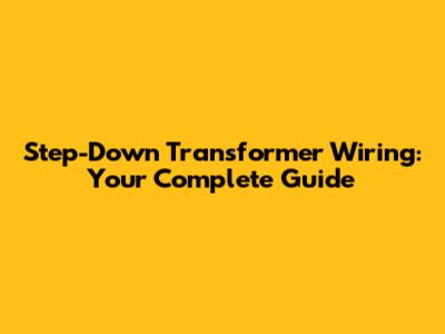 Step-Down Transformer Wiring: Your Complete Guide