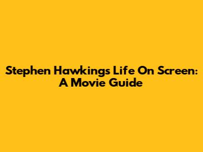 Stephen Hawking's Life On Screen: A Movie Guide