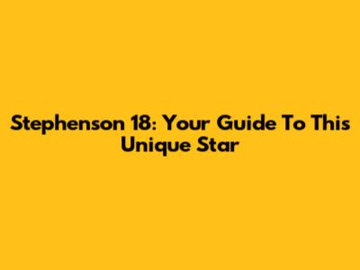 Stephenson 18: Your Guide To This Unique Star