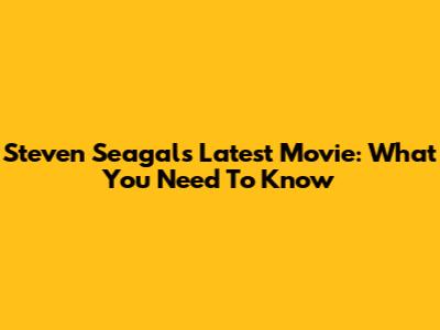 Steven Seagal's Latest Movie: What You Need To Know
