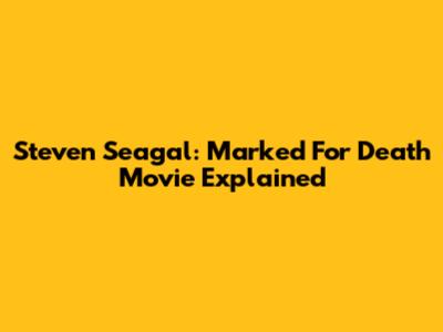 Steven Seagal: Marked For Death Movie Explained
