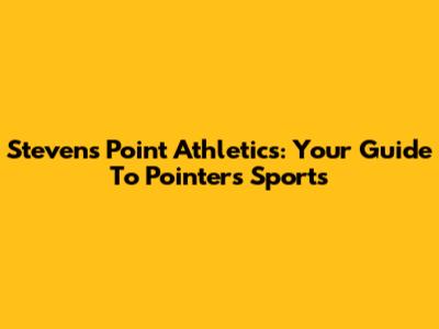 Stevens Point Athletics: Your Guide To Pointers Sports