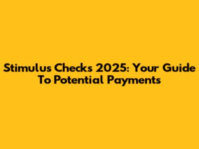 Stimulus Checks 2025: Your Guide To Potential Payments