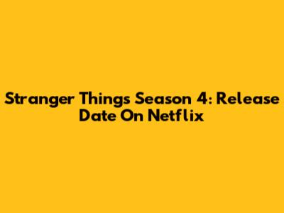 Stranger Things Season 4: Release Date On Netflix