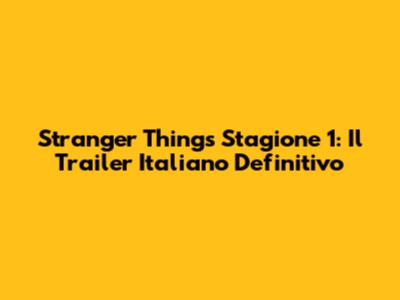 Stranger Things Stagione 1: Il Trailer Italiano Definitivo