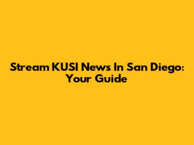 Stream KUSI News In San Diego: Your Guide