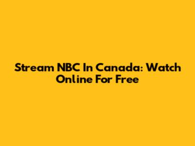 Stream NBC In Canada: Watch Online For Free