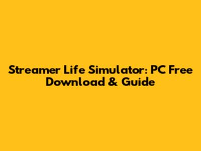 Streamer Life Simulator: PC Free Download & Guide