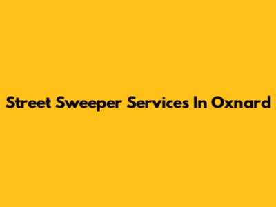 Street Sweeper Services In Oxnard