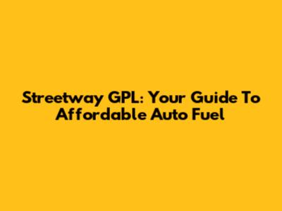 Streetway GPL: Your Guide To Affordable Auto Fuel