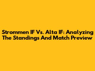 Strommen IF Vs. Alta IF: Analyzing The Standings And Match Preview