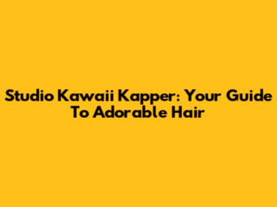 Studio Kawaii Kapper: Your Guide To Adorable Hair