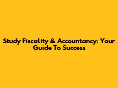 Study Fiscality & Accountancy: Your Guide To Success