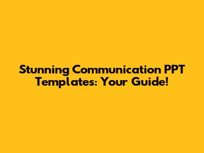 Stunning Communication PPT Templates: Your Guide!