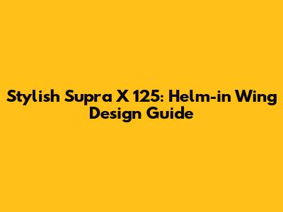 Stylish Supra X 125: Helm-in Wing Design Guide