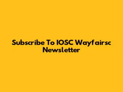 Subscribe To IOSC Wayfairsc Newsletter