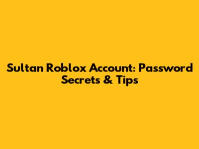 Sultan Roblox Account: Password Secrets & Tips
