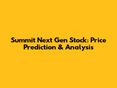Summit Next Gen Stock: Price Prediction & Analysis