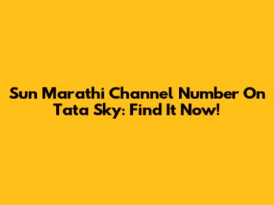 Sun Marathi Channel Number On Tata Sky: Find It Now!