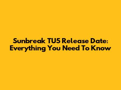 Sunbreak TU5 Release Date: Everything You Need To Know