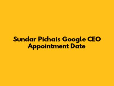 Sundar Pichai's Google CEO Appointment Date